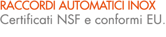 raccordi automatici inox Certificati NSF e conformi EU.