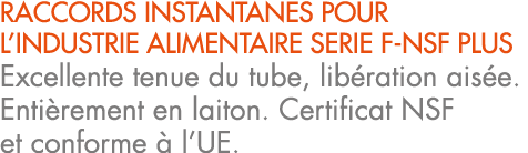 RACCORDS INSTANTANES POUR L’INDUSTRIE ALIMENTAIRE SERIE F NSF PLUS Excellente tenue du tube, lib ration ais e. Enti r...