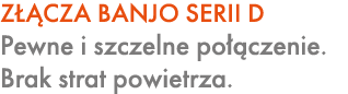 Z CZA BANJO SERII D Pewne i szczelne po  czenie. Brak strat powietrza.