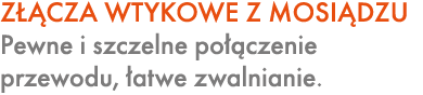 Z CZA WTYKOWE Z MOSI DZU Pewne i szczelne po  czenie przewodu,  atwe zwalnianie.