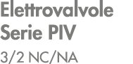 Elettrovalvole Serie PIV 3/2 NC/NA