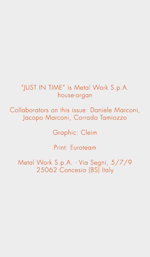 “JUST IN TIME” is Metal Work S.p.A. house-organ Collaborators on this issue: Daniele Marconi, Jacopo Marconi, Corrado...