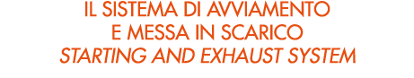 IL SISTEMA DI AVVIAMENTO E MESSA IN SCARICO STARTING AND EXHAUST SYSTEM